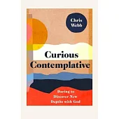 Curious Contemplative: Daring to Discover New Depths with God