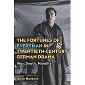 The Fortunes of Everyman in Twentieth-Century German Drama: War, Death, Morality