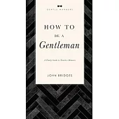 How to Be a Gentleman: A Timely Guide to Timeless Manners