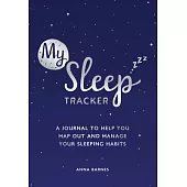 My Sleep Tracker: A Journal to Help You Map Out and Manage Your Sleeping Habits