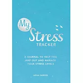 My Stress Tracker: A Journal to Help You Map Out and Manage Your Stress Levels