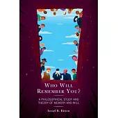 Who Will Remember You?: A Philosophical Study and Theory of Memory and Will