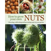 How to Grow Your Own Nuts: Choosing, Cultivating and Harvesting Nuts in Your Garden