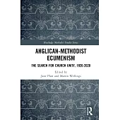 Anglican-Methodist Ecumenism: The Search for Church Unity, 1920-2020