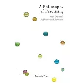 A Philosophy of Practising: With Deleuze’’s Difference and Repetition