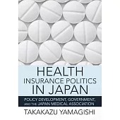 Health Insurance Politics in Japan: Policy Development, Government, and the Japan Medical Association