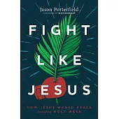 Fight Like Jesus: How Jesus Waged Peace Throughout Holy Week