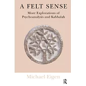 A Felt Sense: More Explorations of Psychoanalysis and Kabbalah