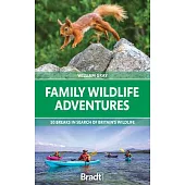 Family Wildlife Adventures: 50 Breaks in Search of Britain’’s Wildlife