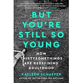 But You’’re Still So Young: How Thirtysomethings Are Redefining Adulthood