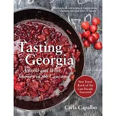 Tasting Georgia: A Food and Wine Journey in the Caucasus with Over 70 Recipes