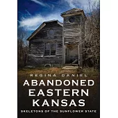 Abandoned Eastern Kansas: Skeletons of the Sunflower State