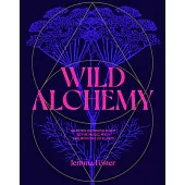 Wild Alchemy: An Astrological Guide to Wild Plants and Their Culinary and Medicinal Uses