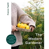 The Modern Gardener: A Practical Guide for Creating a Beautiful and Creative Garden