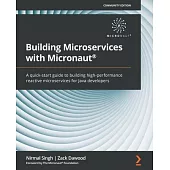 Building Microservices with Micronaut(R): A quick-start guide to building high-performance reactive microservices for Java developers