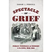 Spectacle of Grief: Public Funerals and Memory in the Civil War Era