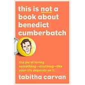 This Is Not a Book about Benedict Cumberbatch: A Memoir