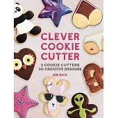 Clever Cookie Cutter: 3 Cookie Cutters, 30 Creative Designs