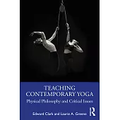 Teaching Contemporary Yoga: Physical Philosophy and Critical Issues