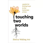 Touching Two Worlds: A Guide for Finding Hope in the Landscape of Loss