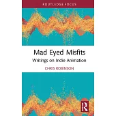 Mad Eyed Misfits: Writings on Indie Animation