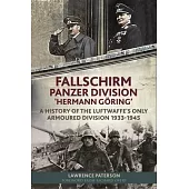 Fallschirm-Panzer-Division ’’Hermann Göring’’: A History of the Luftwaffe’’s Only Armoured Division, 1933-1945