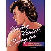 Being Patrick Swayze: Essential Teachings from the Master of the Mullet