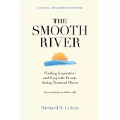 The Smooth River: Finding Inspiration and Exquisite Beauty during Terminal Illness. Lessons from the Front Line.