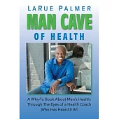 Man Cave of Health: A Why-To Book About Men’’s Health: Through The Eyes of a Health Coach Who Has Heard It All