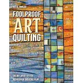Foolproof Art Quilting: Color, Layer, Stitch; Rediscover Creative Play