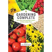 Gardening Complete: How to Best Grow Vegetables, Flowers, and Other Outdoor Plants