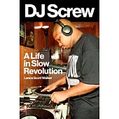 DJ Screw: A Life in Slow Revolution