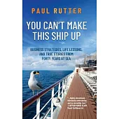 You Can’’t Make This Ship Up: Business Strategies, Life Lessons, and True Stories from Forty Years at Sea