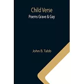 Child Verse; Poems Grave & Gay