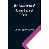 The Excavations of Roman Baths at Bath