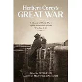 Herbert Corey’’s Great War: A Memoir of World War I by the American Reporter Who Saw It All