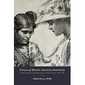 Fictions of Western American Domesticity: Indian, Mexican, and Anglo Women in Print Culture, 1850-1950