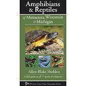 Amphibians & Reptiles of Minnesota, Wisconsin & Michigan: A Field Guide to All 77 Species & Subspecies