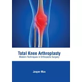 Total Knee Arthroplasty: Modern Techniques in Orthopedic Surgery
