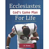 Ecclesiastes - God’’s Game Plan for Life: A six-week line-by-line study of Ecclesiastes