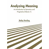 Analyzing Meaning: An Introduction to Semantics and Pragmatics (Volume 1)