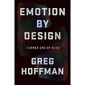 Emotion by Design: Creative Leadership Principles from the Genius of Nike’’s Marketing and Branding