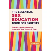 The Essential Sex Education Book for Parents: Guided Conversations to Have with Your Tweens and Teens