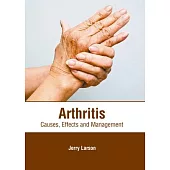 Arthritis: Causes, Effects and Management