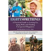 Eightysomethings: A Practical Guide to Letting Go, Aging Well, and Finding Unexpected Happiness