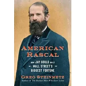 American Rascal: How Jay Gould Built Wall Street’s Biggest Fortune