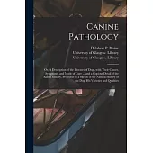 Canine Pathology [electronic Resource]: or, A Description of the Diseases of Dogs, With Their Causes, Symptoms, and Mode of Cure ... and a Copious Det