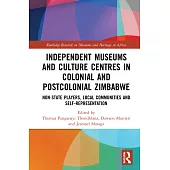 Independent Museums and Culture Centres in Colonial and Post-Colonial Zimbabwe: Non-State Players, Local Communities, and Self-Representation