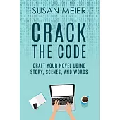 Crack the Code: Craft Your Novel Using Story, Scenes and Words