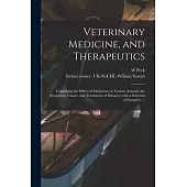 Veterinary Medicine, and Therapeutics: Containing the Effects of Medicines on Various Animals; the Symptoms, Causes, and Treatments of Diseases; With